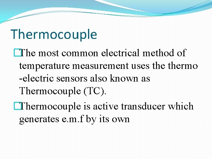 Thermocouple �The most common electrical method of temperature measurement uses thermo -electric sensors also