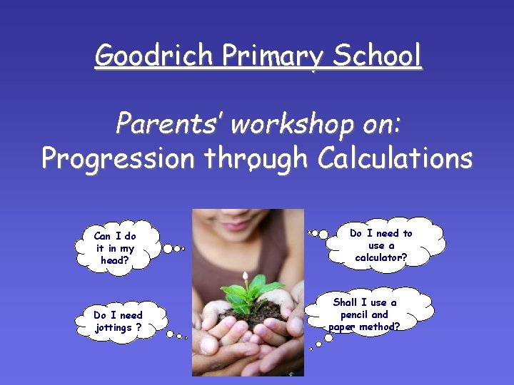 Goodrich Primary School Parents’ workshop on: Progression through Calculations Can I do it in