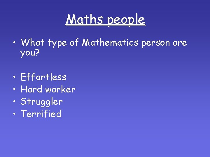 Maths people • What type of Mathematics person are you? • • Effortless Hard