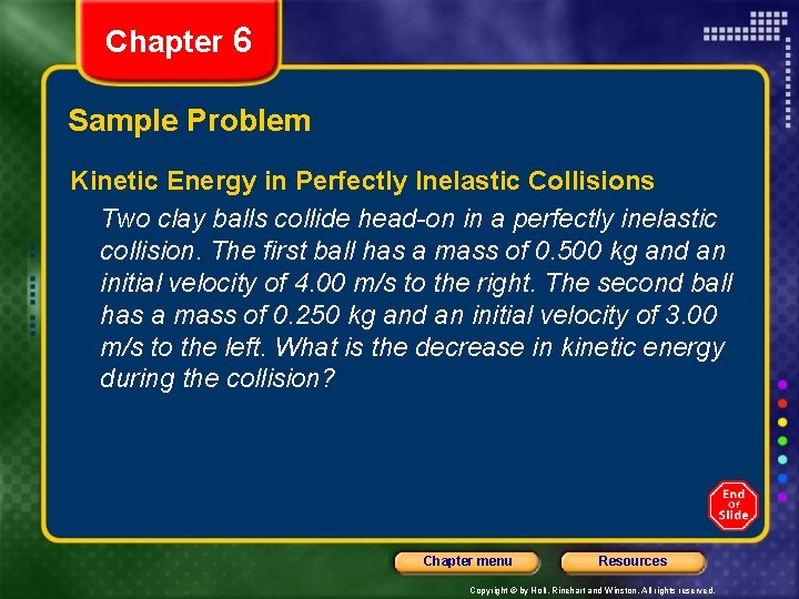 Chapter 6 Sample Problem Kinetic Energy in Perfectly Inelastic Collisions Two clay balls collide