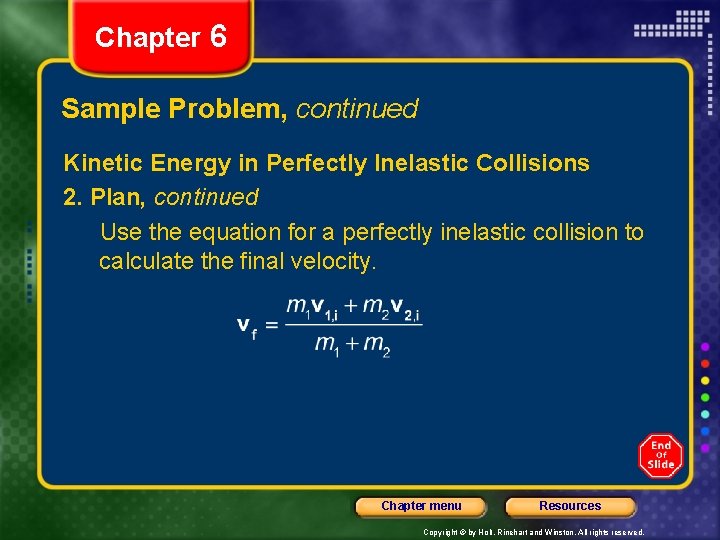 Chapter 6 Sample Problem, continued Kinetic Energy in Perfectly Inelastic Collisions 2. Plan, continued Chapter 6 Sample Problem, continued Kinetic Energy in Perfectly Inelastic Collisions 2. Plan, continued