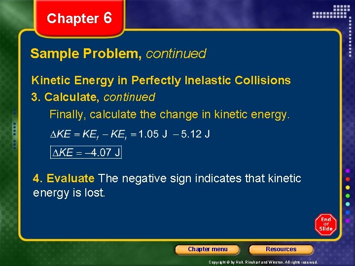 Chapter 6 Sample Problem, continued Kinetic Energy in Perfectly Inelastic Collisions 3. Calculate, continued Chapter 6 Sample Problem, continued Kinetic Energy in Perfectly Inelastic Collisions 3. Calculate, continued