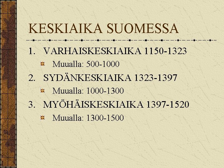 KESKIAIKA SUOMESSA 1. VARHAISKESKIAIKA 1150 -1323 Muualla: 500 -1000 2. SYDÄNKESKIAIKA 1323 -1397 Muualla: