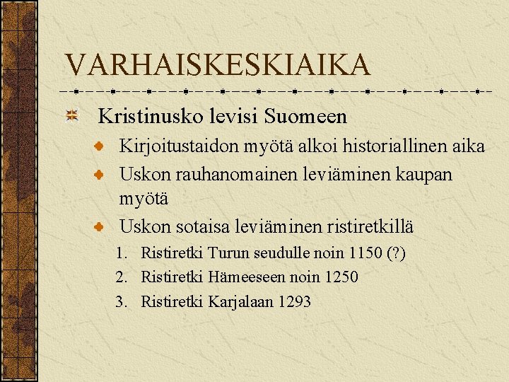 VARHAISKESKIAIKA Kristinusko levisi Suomeen Kirjoitustaidon myötä alkoi historiallinen aika Uskon rauhanomainen leviäminen kaupan myötä