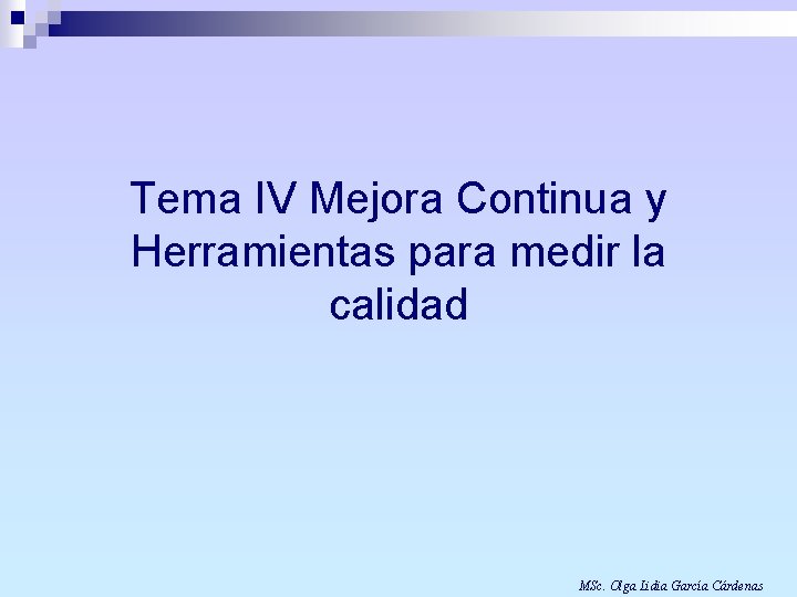 Tema IV Mejora Continua y Herramientas para medir la calidad MSc. Olga Lidia García