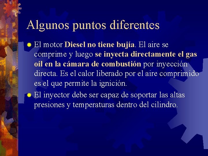 Algunos puntos diferentes ® El motor Diesel no tiene bujía. El aire se comprime