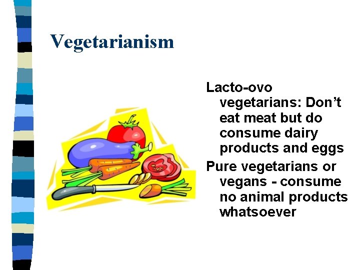 Vegetarianism Lacto-ovo vegetarians: Don’t eat meat but do consume dairy products and eggs Pure
