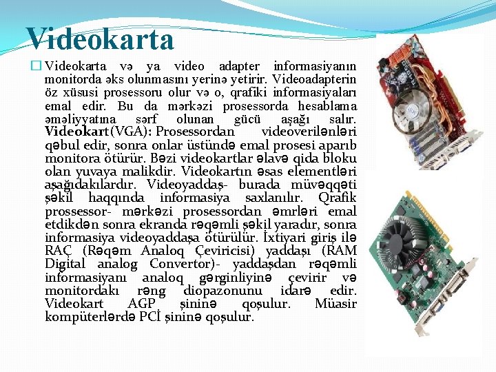 Videokarta � Videokarta və ya video adapter informasiyanın monitorda əks olunmasını yerinə yetirir. Videoadapterin