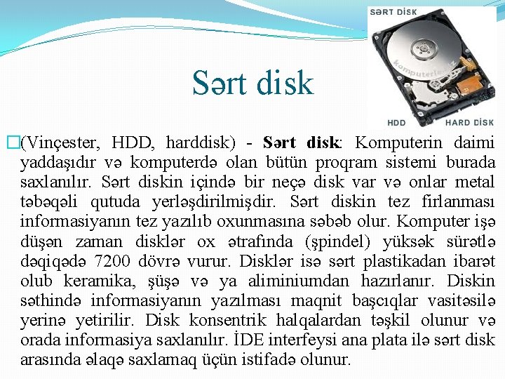 Sərt disk �(Vinçester, HDD, harddisk) - Sərt disk: Komputerin daimi yaddaşıdır və komputerdə olan