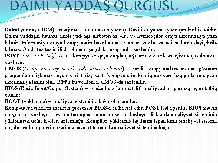 DAİMİ YADDAŞ QURĞUSU Daimi yaddaş (ROM) - enerjidən asılı olmayan yaddaş. Daxili və ya