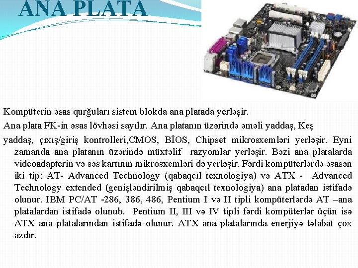 ANA PLATA Kompüterin əsas qurğuları sistem blokda ana platada yerləşir. Ana plata FK-in əsas