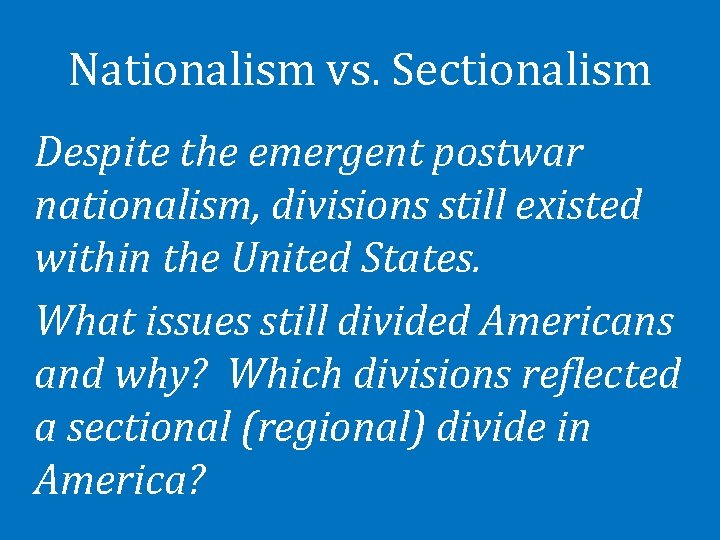 Nationalism vs. Sectionalism Despite the emergent postwar nationalism, divisions still existed within the United