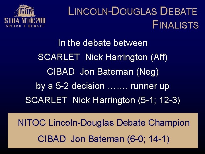 LINCOLN-DOUGLAS DEBATE FINALISTS In the debate between SCARLET Nick Harrington (Aff) CIBAD Jon Bateman