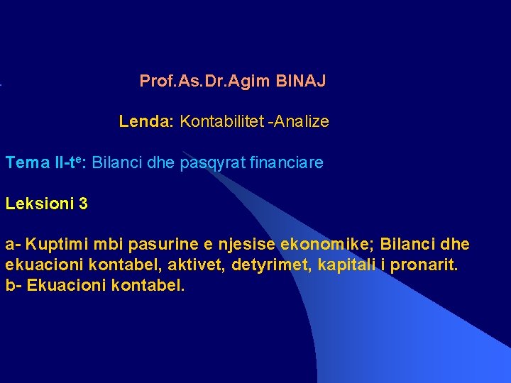 Prof. As. Dr. Agim BINAJ Lenda: Kontabilitet -Analize Tema II-te: Bilanci dhe pasqyrat financiare