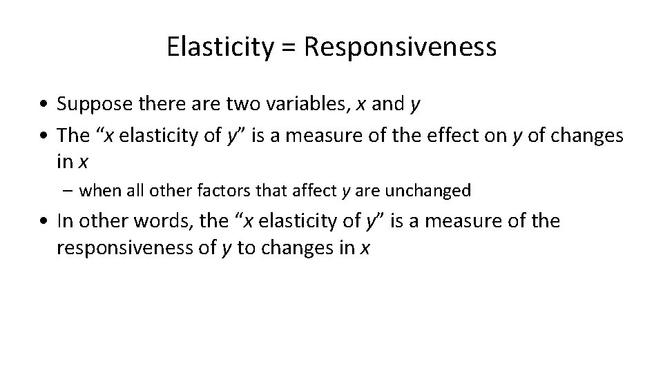 Elasticity = Responsiveness • Suppose there are two variables, x and y • The