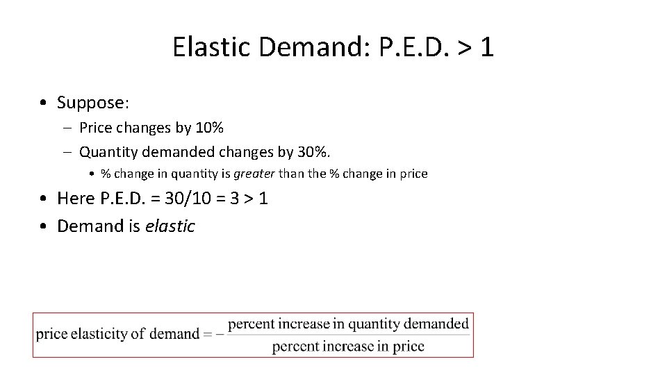 Elastic Demand: P. E. D. > 1 • Suppose: – Price changes by 10%