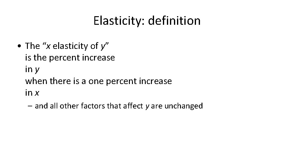 Elasticity: definition • The “x elasticity of y” is the percent increase in y
