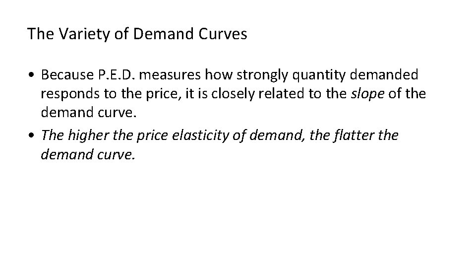 The Variety of Demand Curves • Because P. E. D. measures how strongly quantity