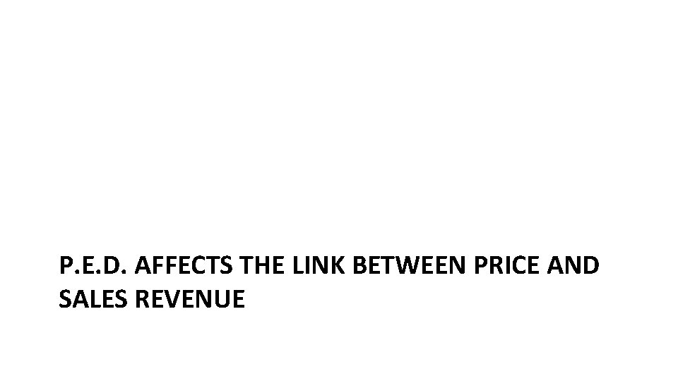 P. E. D. AFFECTS THE LINK BETWEEN PRICE AND SALES REVENUE 