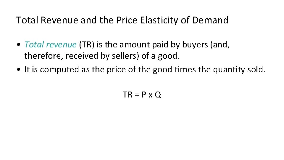 Total Revenue and the Price Elasticity of Demand • Total revenue (TR) is the
