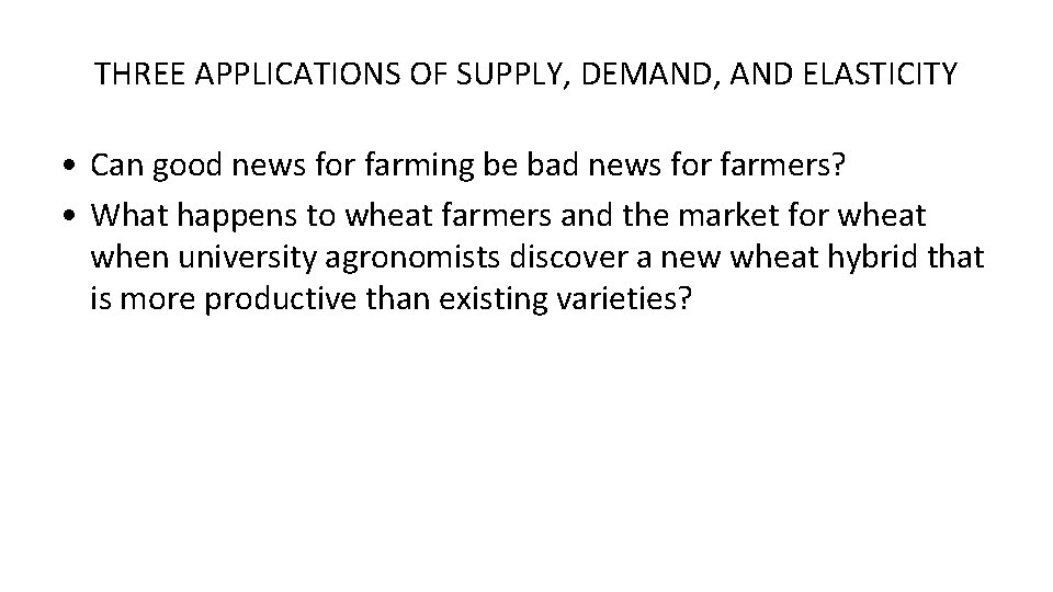 THREE APPLICATIONS OF SUPPLY, DEMAND, AND ELASTICITY • Can good news for farming be