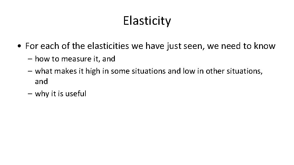 Elasticity • For each of the elasticities we have just seen, we need to