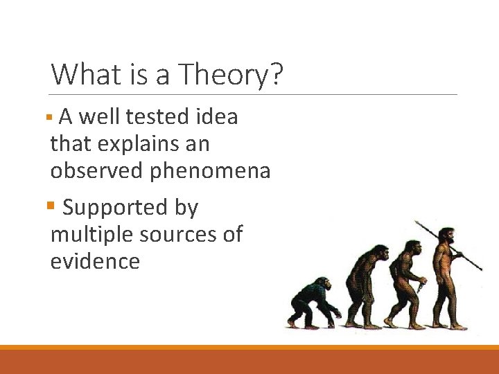 What is a Theory? § A well tested idea that explains an observed phenomena