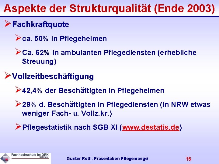 Aspekte der Strukturqualität (Ende 2003) ØFachkraftquote Øca. 50% in Pflegeheimen ØCa. 62% in ambulanten