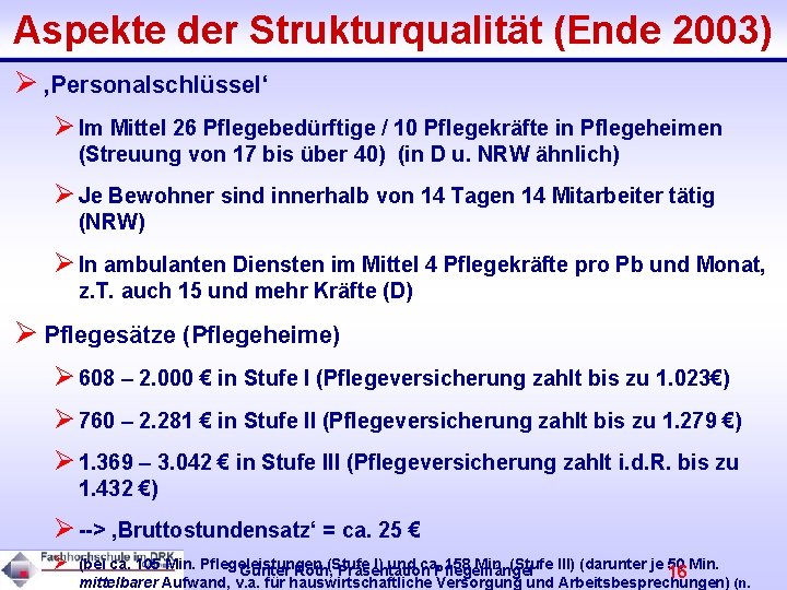 Aspekte der Strukturqualität (Ende 2003) Ø ‚Personalschlüssel‘ Ø Im Mittel 26 Pflegebedürftige / 10