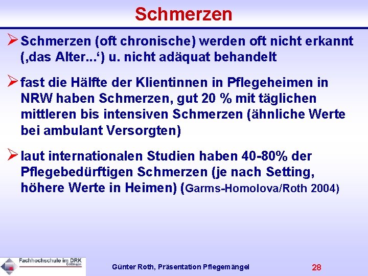 Schmerzen ØSchmerzen (oft chronische) werden oft nicht erkannt (‚das Alter. . . ‘) u.