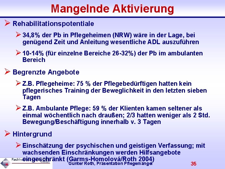 Mangelnde Aktivierung Ø Rehabilitationspotentiale Ø 34, 8% der Pb in Pflegeheimen (NRW) wäre in