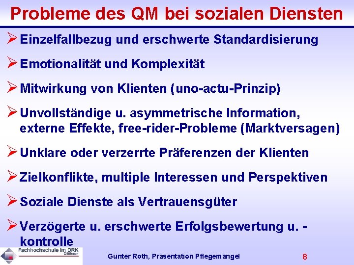 Probleme des QM bei sozialen Diensten ØEinzelfallbezug und erschwerte Standardisierung ØEmotionalität und Komplexität ØMitwirkung