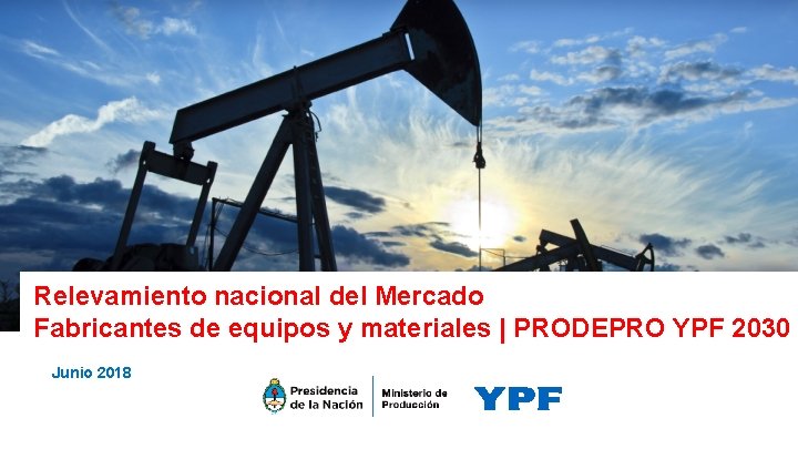 Relevamiento nacional del Mercado Fabricantes de equipos y materiales | PRODEPRO YPF 2030 Junio