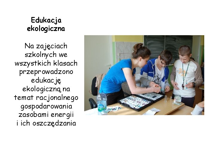 Edukacja ekologiczna Na zajęciach szkolnych we wszystkich klasach przeprowadzono edukację ekologiczną na temat racjonalnego