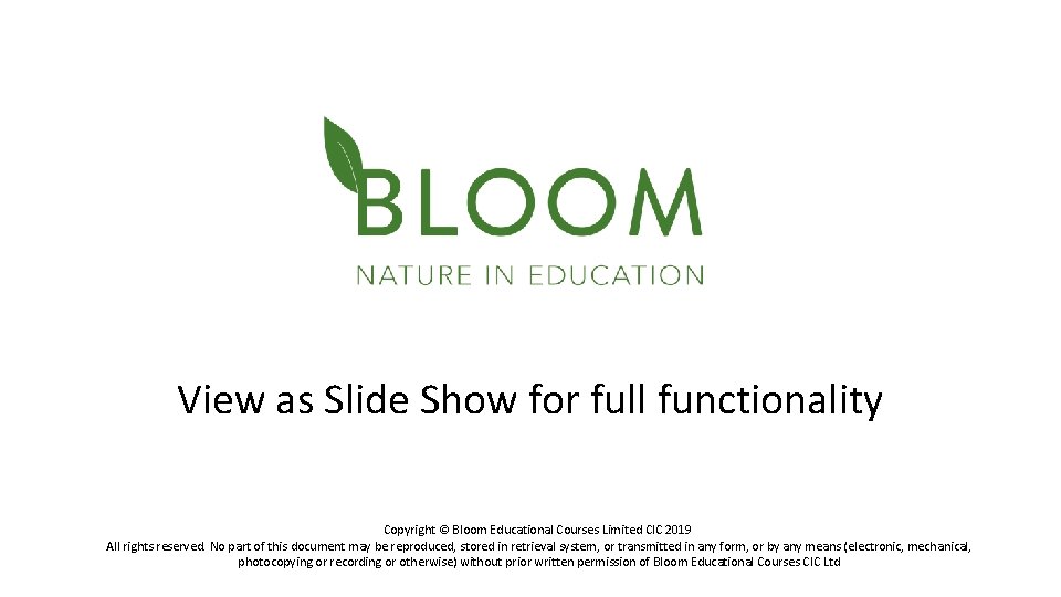 View as Slide Show for full functionality Copyright © Bloom Educational Courses Limited CIC
