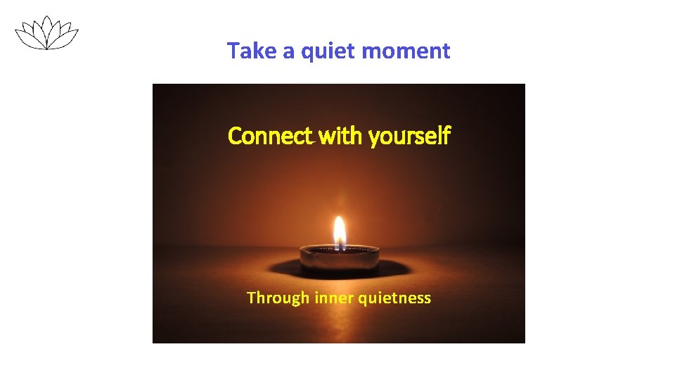 Take a quiet moment Connect with yourself Through inner quietness 