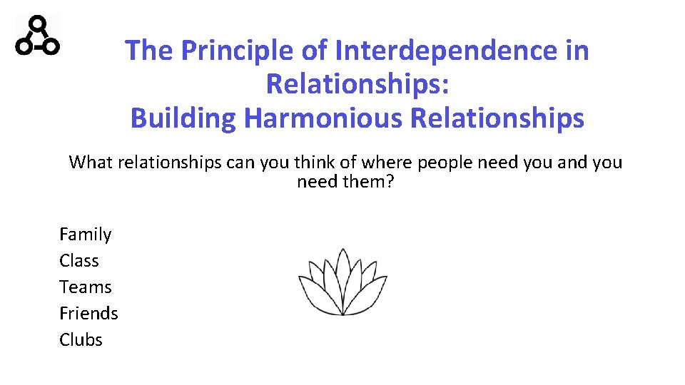 The Principle of Interdependence in Relationships: Building Harmonious Relationships What relationships can you think