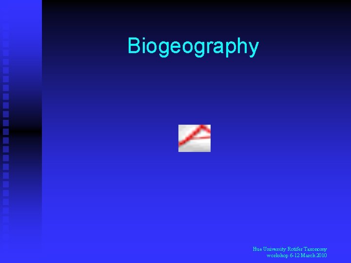 Biogeography Hue University Rotifer Taxonomy workshop 6 -12 March 2010 