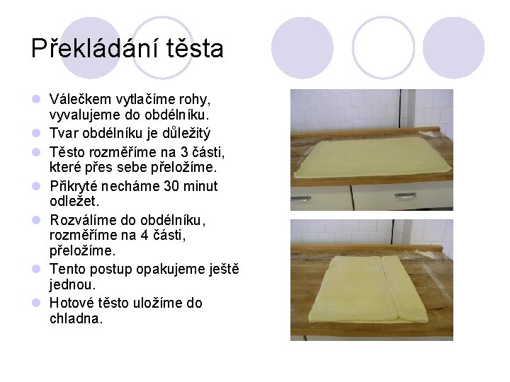 Překládání těsta l Válečkem vytlačíme rohy, vyvalujeme do obdélníku. l Tvar obdélníku je důležitý