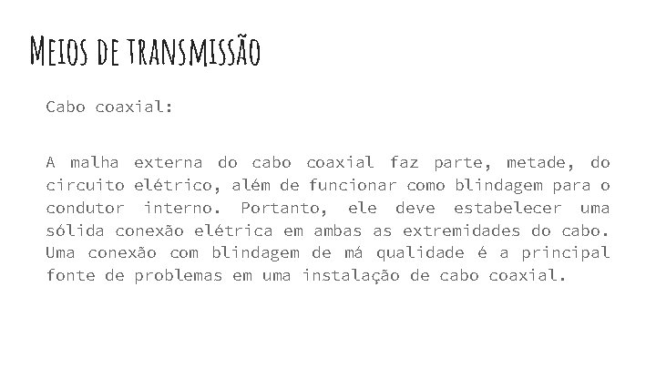 Meios de transmissão Cabo coaxial: A malha externa do cabo coaxial faz parte, metade,