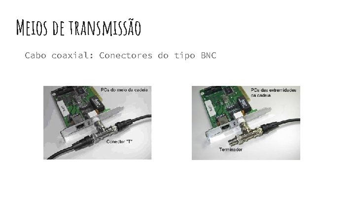 Meios de transmissão Cabo coaxial: Conectores do tipo BNC 