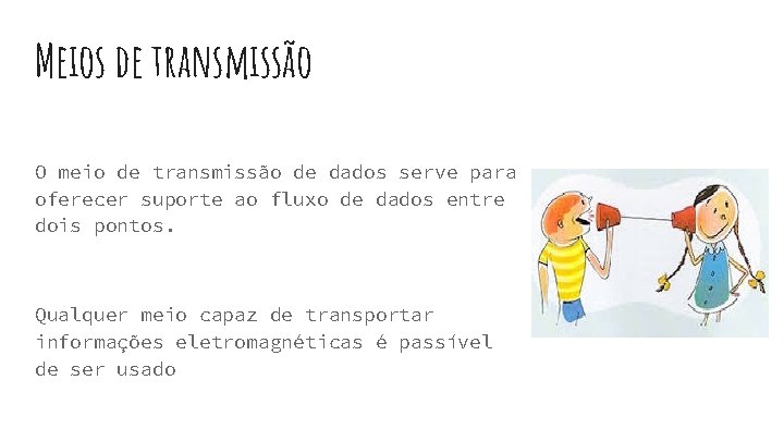 Meios de transmissão O meio de transmissão de dados serve para oferecer suporte ao