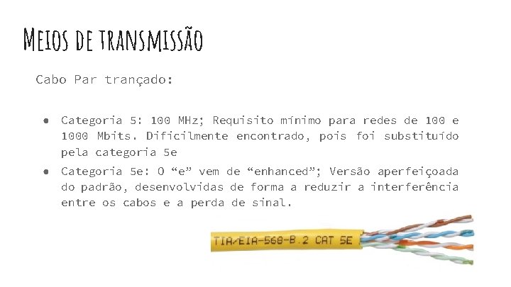 Meios de transmissão Cabo Par trançado: ● Categoria 5: 100 MHz; Requisito mínimo para