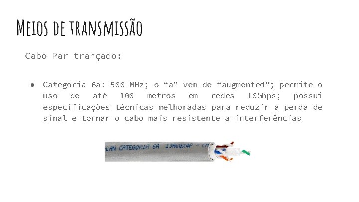 Meios de transmissão Cabo Par trançado: ● Categoria 6 a: 500 MHz; o “a”