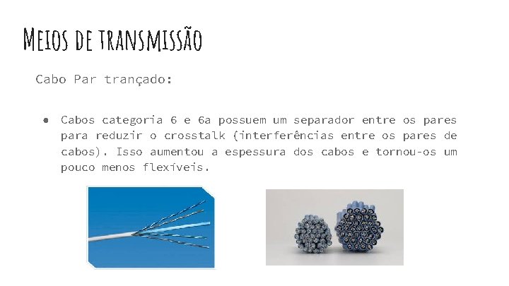 Meios de transmissão Cabo Par trançado: ● Cabos categoria 6 e 6 a possuem