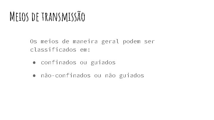 Meios de transmissão Os meios de maneira geral podem ser classificados em: ● confinados