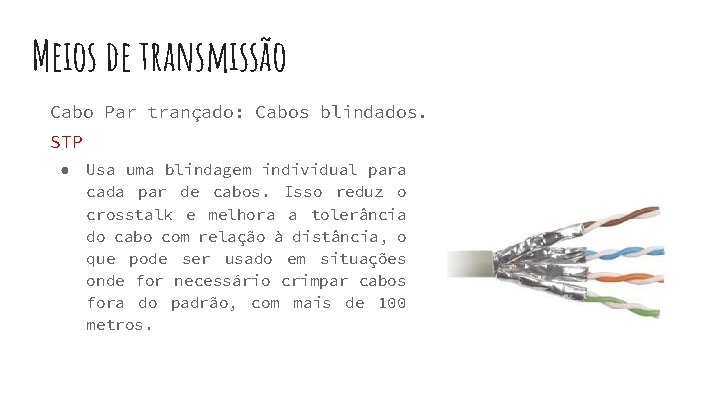 Meios de transmissão Cabo Par trançado: Cabos blindados. STP ● Usa uma blindagem individual