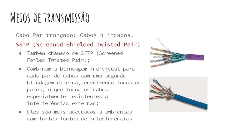 Meios de transmissão Cabo Par trançado: Cabos blindados. SSTP (Screened Shielded Twisted Pair) ●