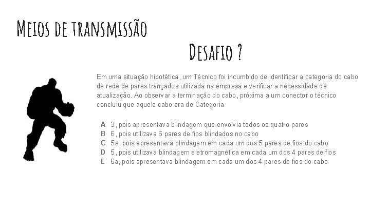 Meios de transmissão Desafio ? Em uma situação hipotética, um Técnico foi incumbido de