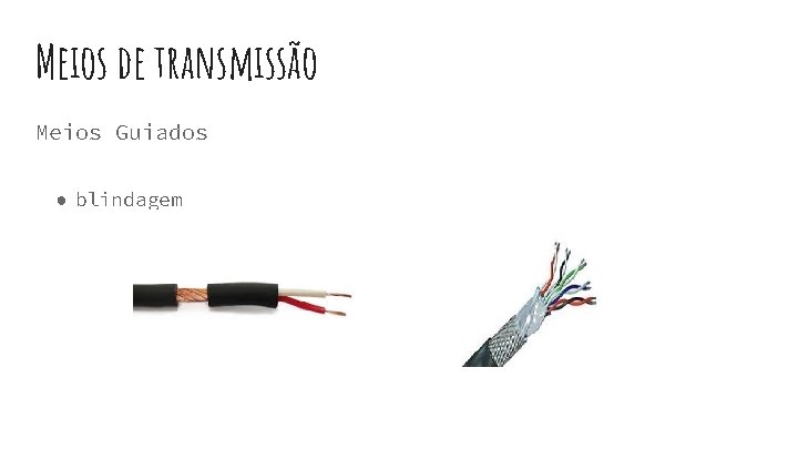 Meios de transmissão Meios Guiados ● blindagem 